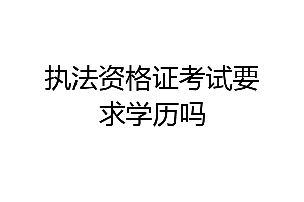 执法资格证考试要求学历吗