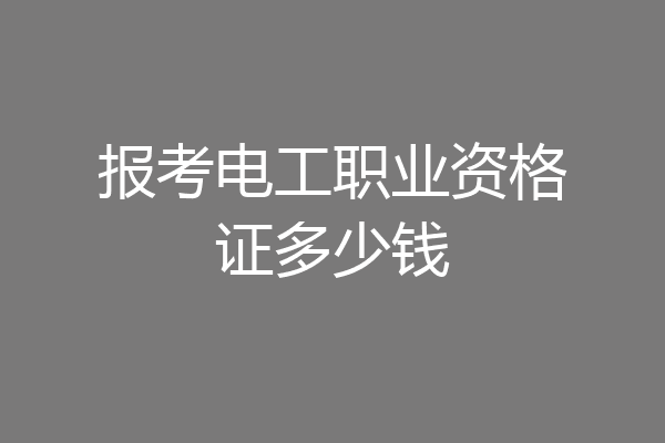 报考电工职业资格证多少钱