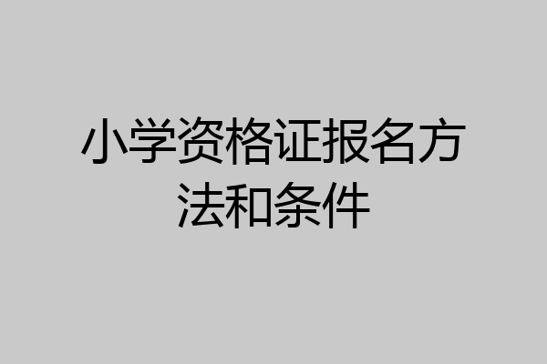 小学资格证报名方法和条件