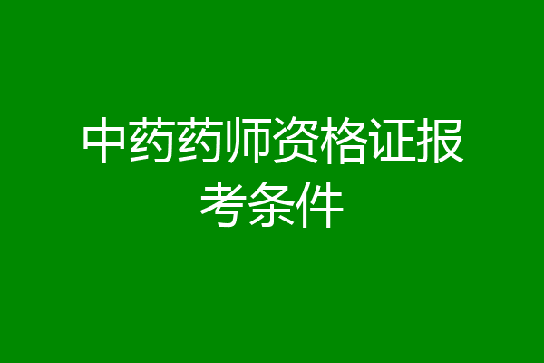 中药药师资格证报考条件