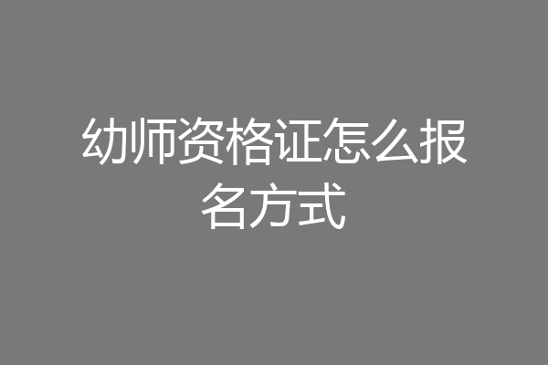 幼师资格证怎么报名方式
