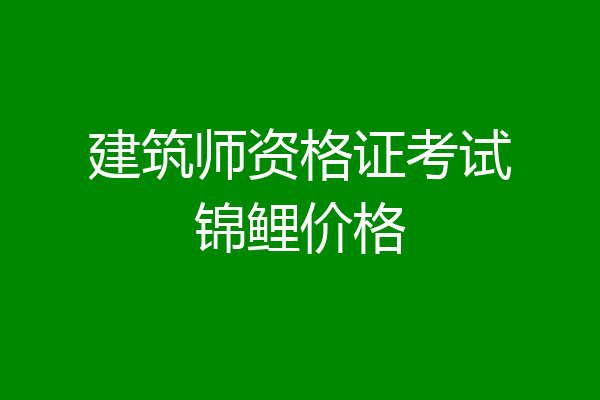 建筑师资格证考试锦鲤价格