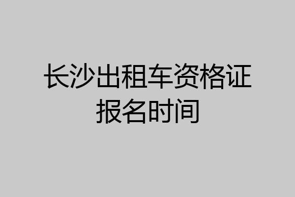 长沙出租车资格证报名时间