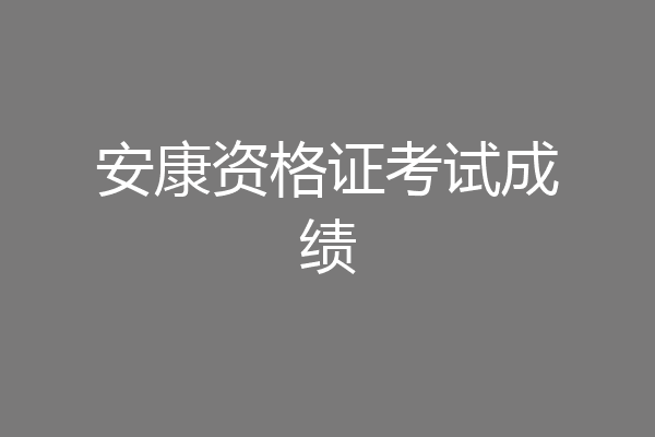 安康资格证考试成绩