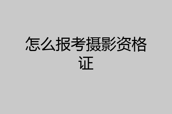 怎么报考摄影资格证