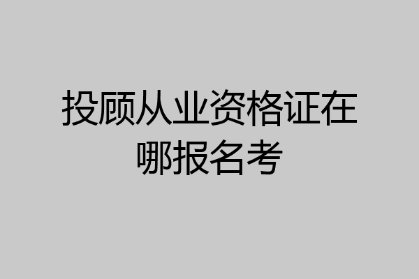 投顾从业资格证在哪报名考
