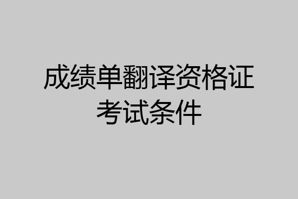 成绩单翻译资格证考试条件