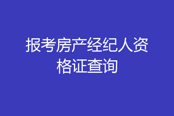报考房产经纪人资格证查询