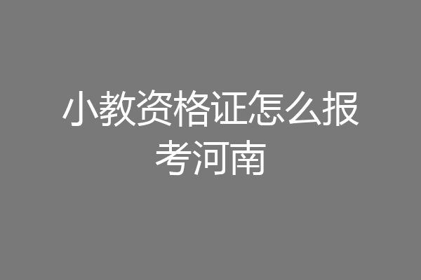 小教资格证怎么报考河南