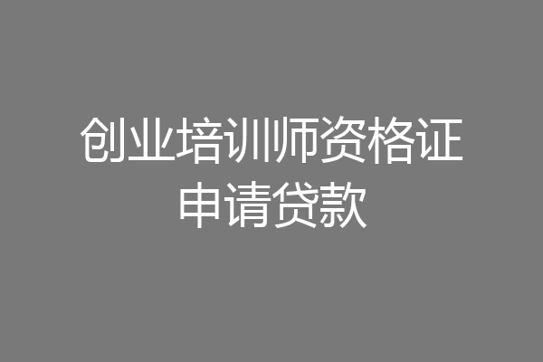 创业培训师资格证申请贷款