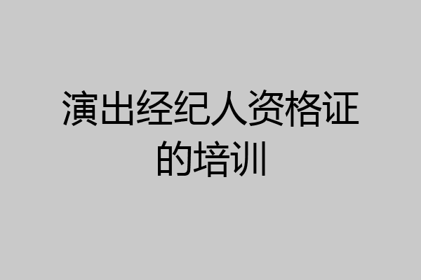 演出经纪人资格证的培训
