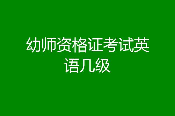 幼师资格证考试英语几级