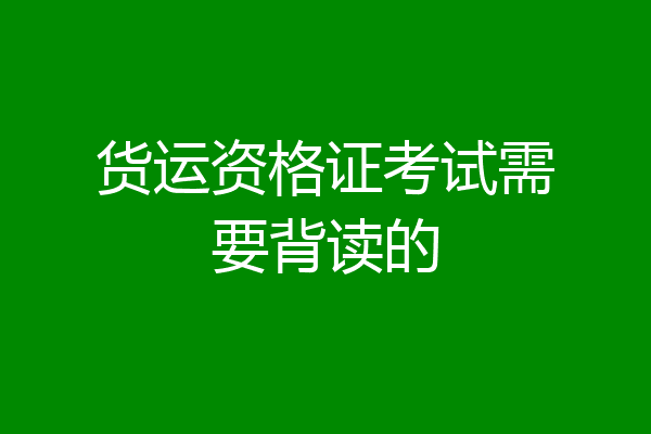 货运资格证考试需要背读的