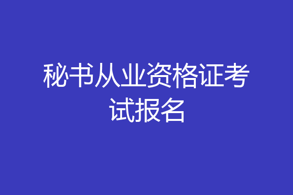 秘书从业资格证考试报名