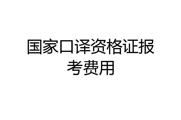 国家口译资格证报考费用