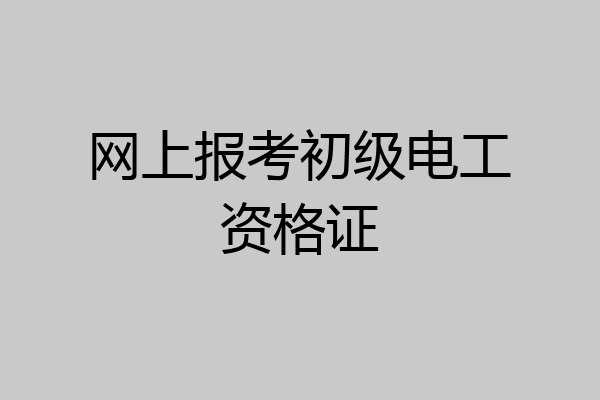 网上报考初级电工资格证