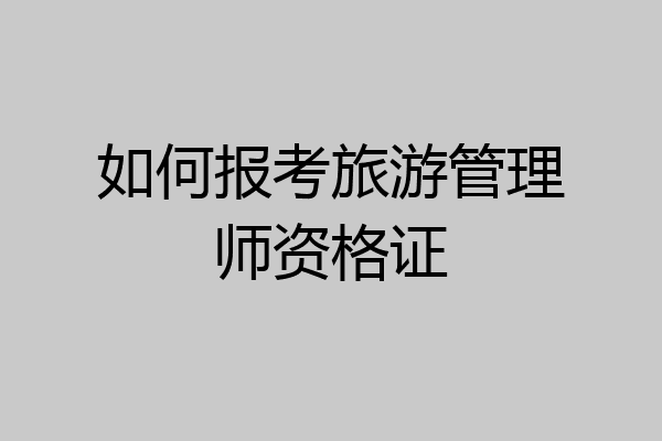 如何报考旅游管理师资格证