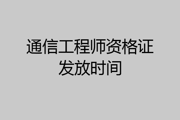 通信工程师资格证发放时间