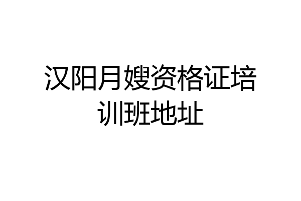 汉阳月嫂资格证培训班地址