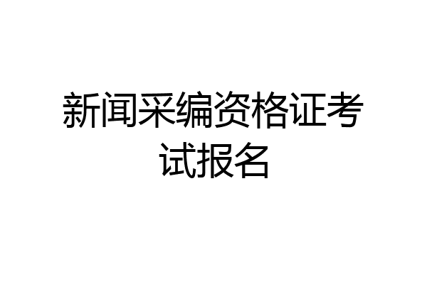 新闻采编资格证考试报名