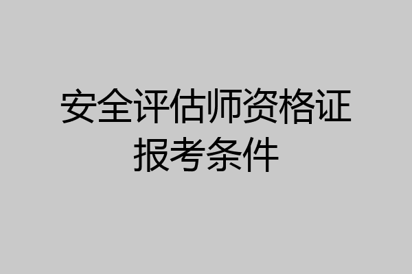 安全评估师资格证报考条件