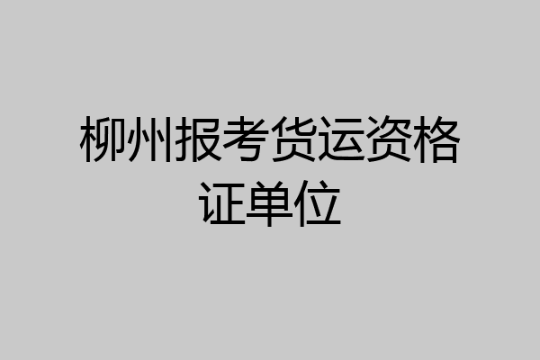 柳州报考货运资格证单位