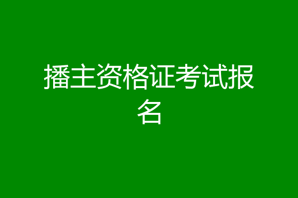 播主资格证考试报名