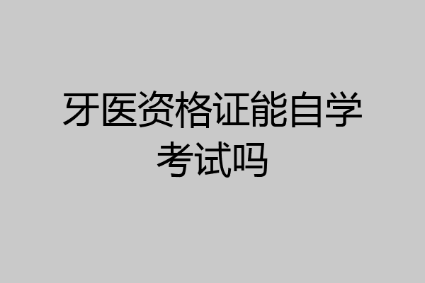牙医资格证能自学考试吗