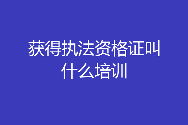 获得执法资格证叫什么培训
