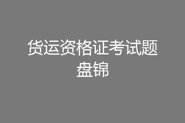货运资格证考试题盘锦