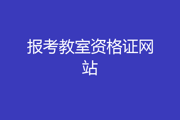 报考教室资格证网站