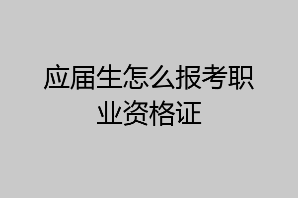 应届生怎么报考职业资格证