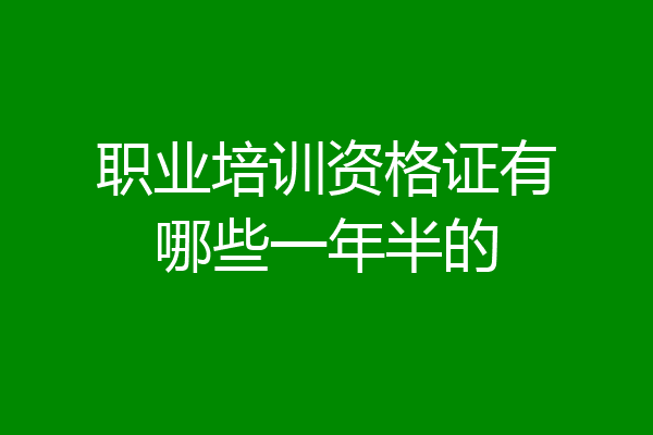 职业培训资格证有哪些一年半的