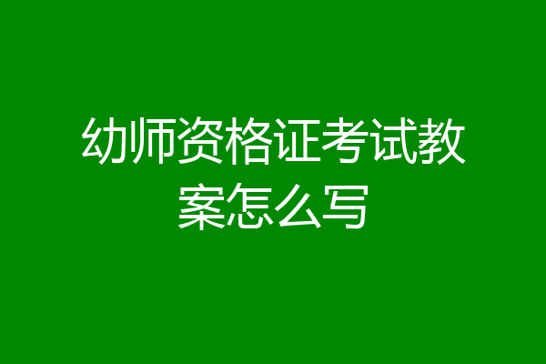 幼师资格证考试教案怎么写