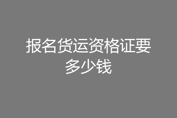报名货运资格证要多少钱