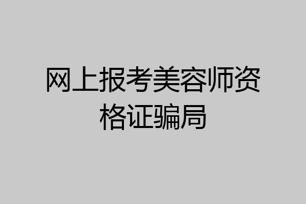 网上报考美容师资格证骗局