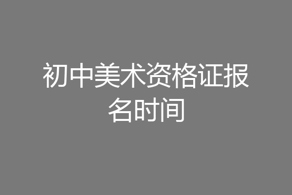 初中美术资格证报名时间
