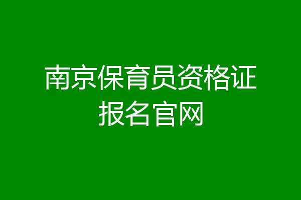 南京保育员资格证报名官网