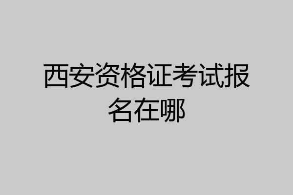 西安资格证考试报名在哪