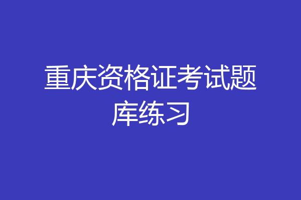 重庆资格证考试题库练习