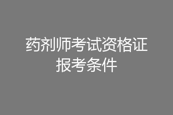 药剂师考试资格证报考条件