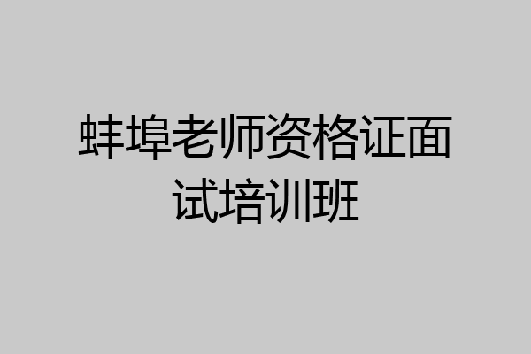 蚌埠老师资格证面试培训班