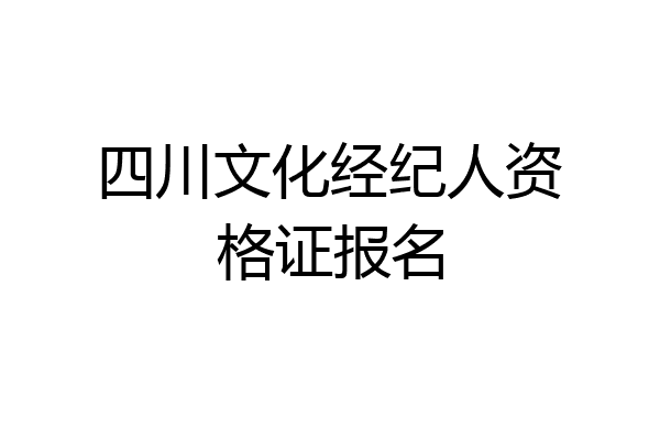 四川文化经纪人资格证报名