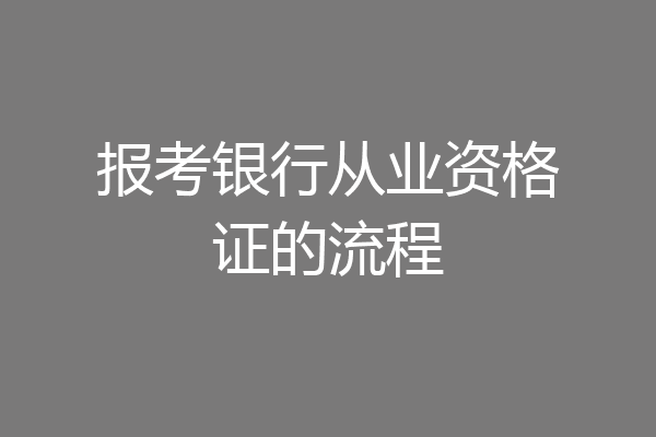 报考银行从业资格证的流程