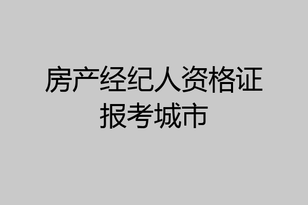 房产经纪人资格证报考城市