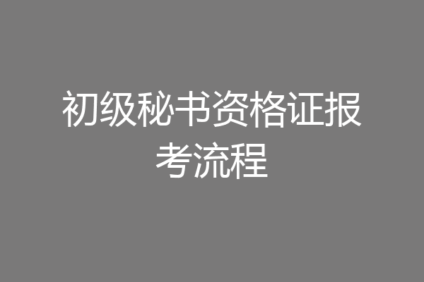 初级秘书资格证报考流程