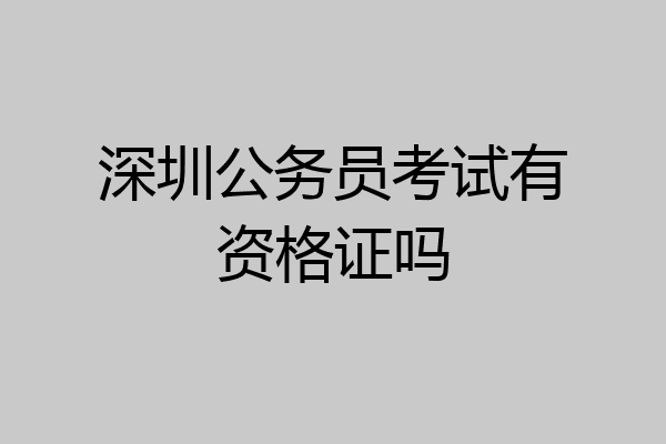 深圳公务员考试有资格证吗