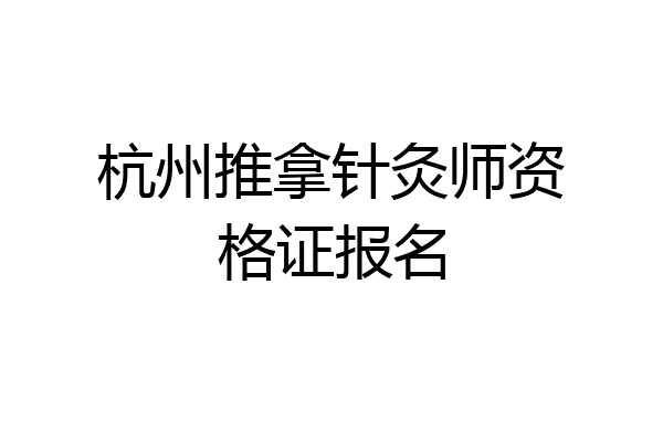 杭州推拿针灸师资格证报名