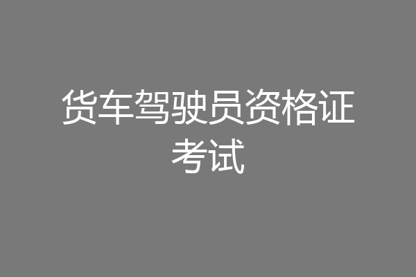 货车驾驶员资格证考试