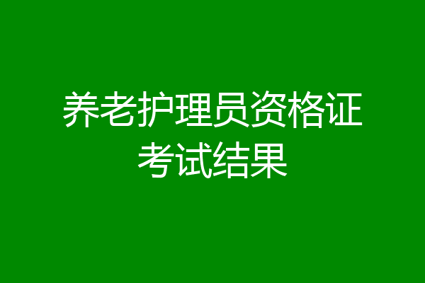 养老护理员资格证考试结果